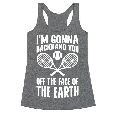 I'm Gonna Backhand You Off The Face Of The Earth Racerback Tank Top