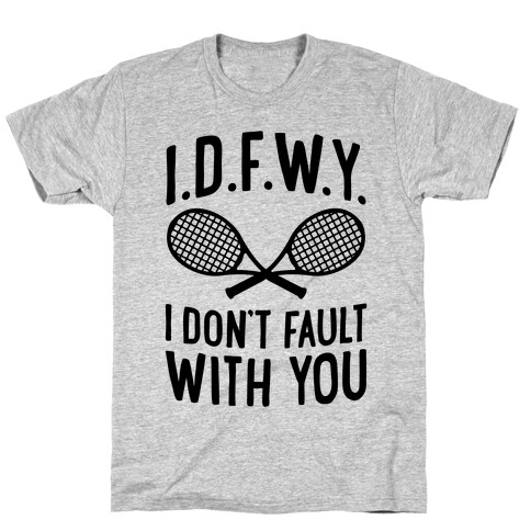 I.D.F.W.Y. (I Don't Fault With You) T-Shirt