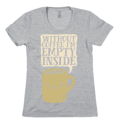 Without Coffee I'm Empty Inside Womens T-Shirt
