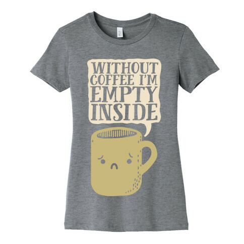 Without Coffee I'm Empty Inside Womens T-Shirt