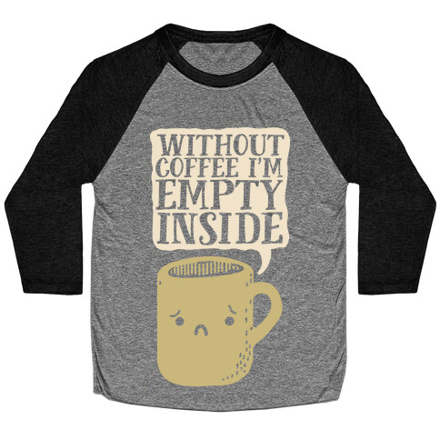 Without Coffee I'm Empty Inside Baseball Tee