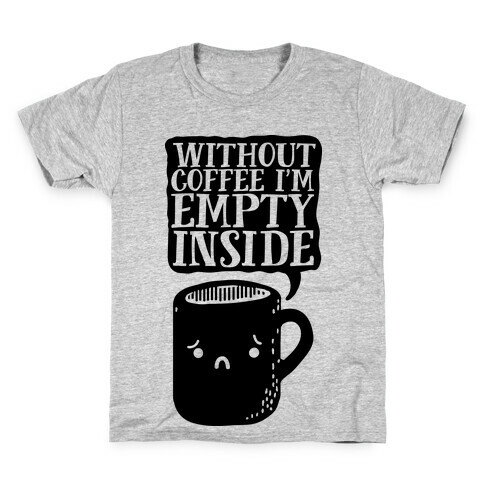 Without Coffee I'm Empty Inside Kids T-Shirt