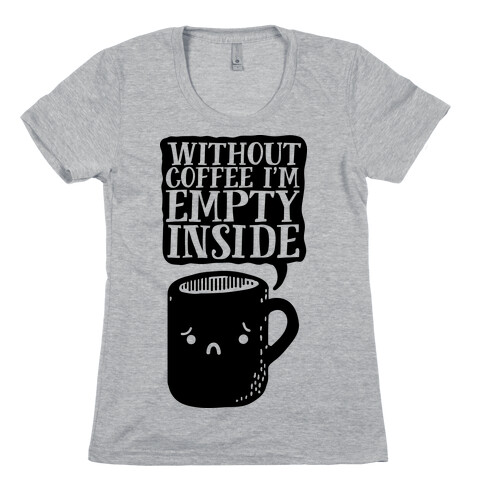 Without Coffee I'm Empty Inside Womens T-Shirt