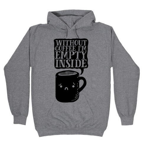 Without Coffee I'm Empty Inside Hooded Sweatshirt