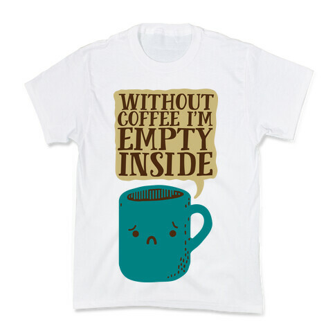 Without Coffee I'm Empty Inside Kids T-Shirt