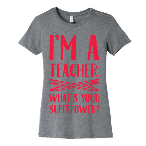 I'm a Teacher. What's Your Superpower? Womens T-Shirt