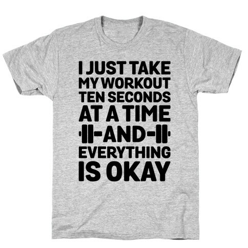 I Just Take My Workout Ten Seconds at a TIME T-Shirt