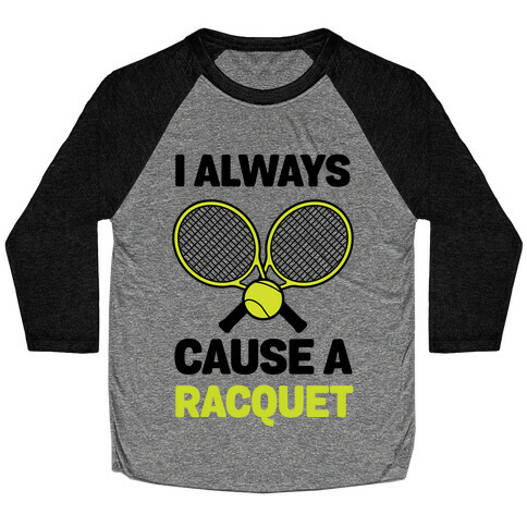 I Always Cause A Racquet Baseball Tee