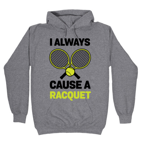 I Always Cause A Racquet Hooded Sweatshirt