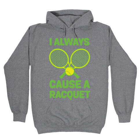 I Always Cause A Racquet Hooded Sweatshirt