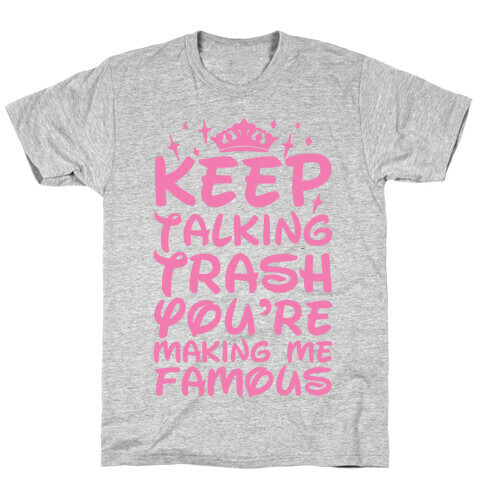 Keep Talking Trash You're Making Me Famous T-Shirt