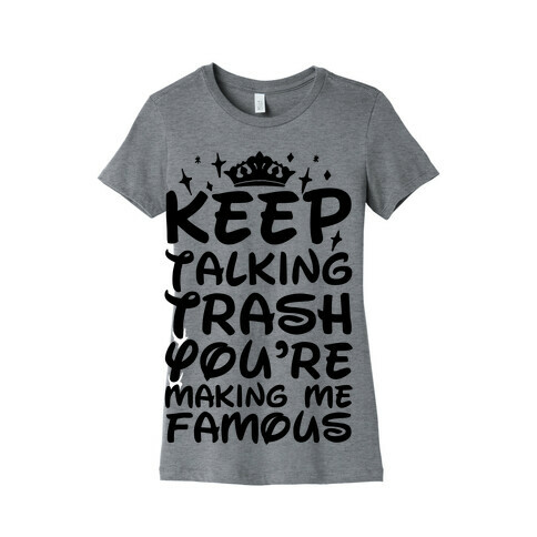 Keep Talking Trash You're Making Me Famous Womens T-Shirt