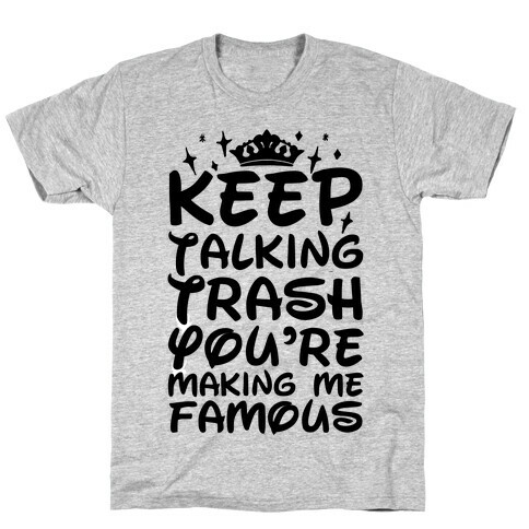 Keep Talking Trash You're Making Me Famous T-Shirt