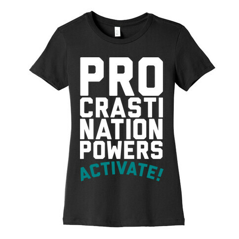 Procrastination Powers ACTIVATE! Womens T-Shirt