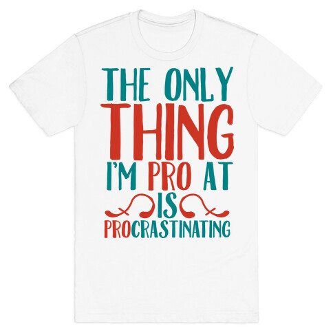The Only Thing I'm Pro at is Procrastinating T-Shirt