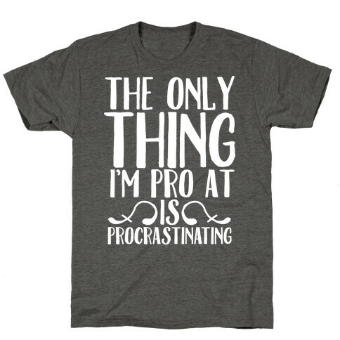 The Only Thing I'm Pro at is Procrastinating T-Shirt