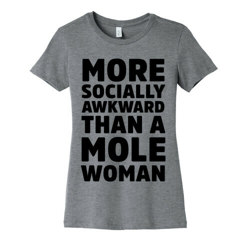 More Socially Awkward Than a Mole Woman Womens T-Shirt