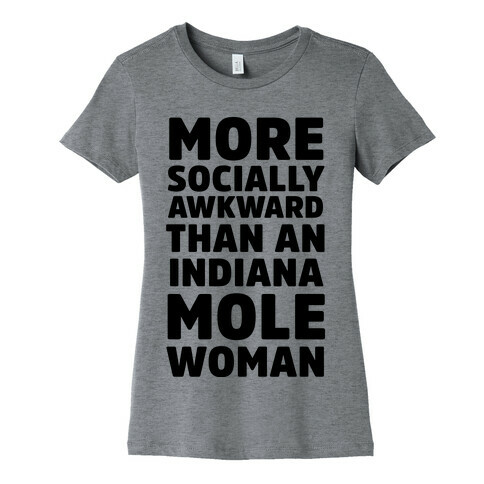 More Socially Awkward Than an Indiana Mole Woman Womens T-Shirt