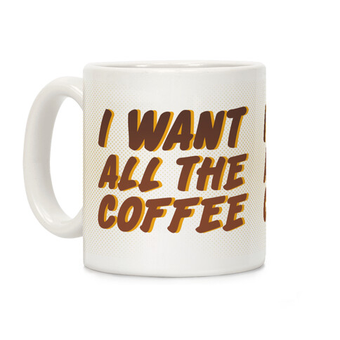 I Want All The Coffee Coffee Mug