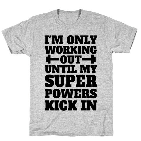 I'm Only Working Out Until My Superpowers Kick In T-Shirt