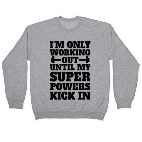 I'm Only Working Out Until My Superpowers Kick In Pullover