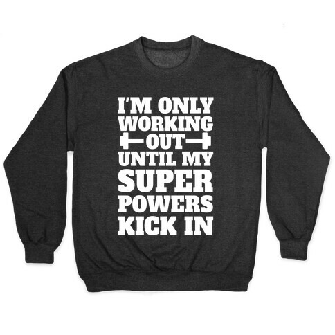 I'm Only Working Out Until My Superpowers Kick In Pullover