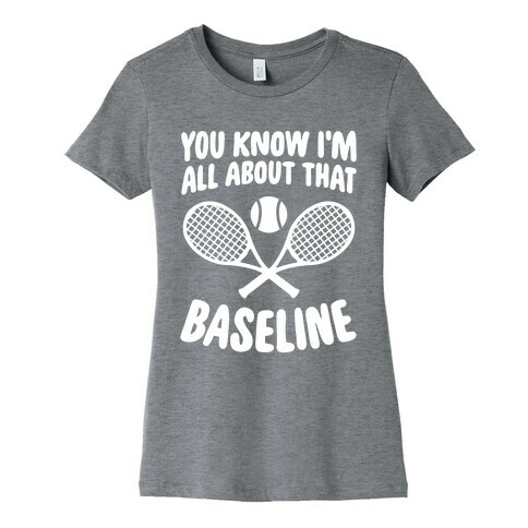 You Know I'm All About That Baseline Womens T-Shirt