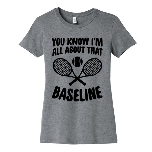 You Know I'm All About That Baseline Womens T-Shirt