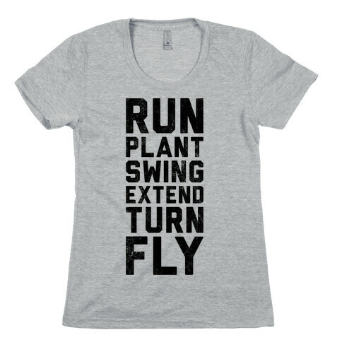 Run, Plant, Swing, Extend Turn Fly Womens T-Shirt