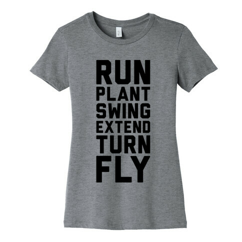 Run, Plant, Swing, Extend Turn Fly Womens T-Shirt