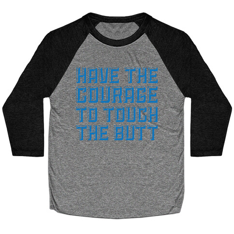 Have The Courage To Touch The Butt Baseball Tee