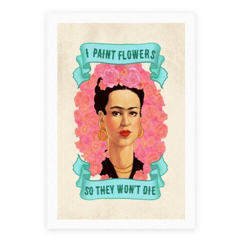 Frida Kahlo (I Paint Flowers So They Won't Die) Poster