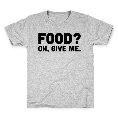 Food? Oh, Give Me Kids T-Shirt