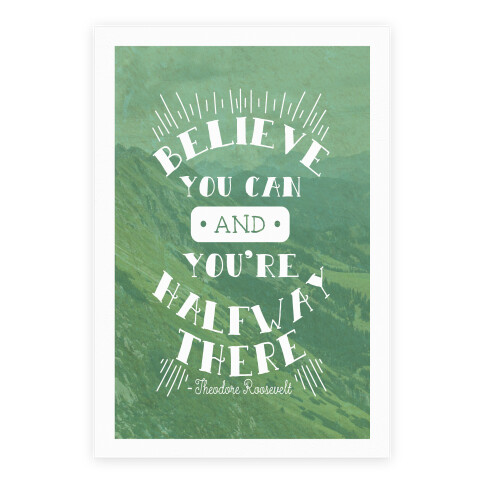 Believe You Can And You're Halfway There - Theodore Roosevelt Poster