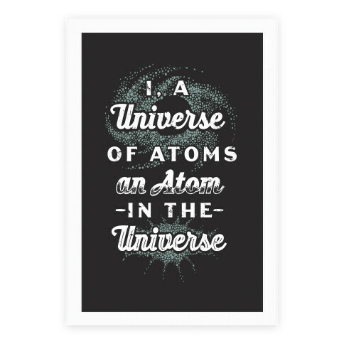 I, a Universe of Atoms, an Atom in the Universe Poster