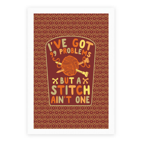 I've Got 99 Problems But a Stitch Ain't One Poster