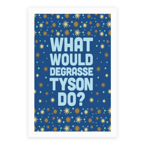 What Would deGrasse Tyson Do? Poster