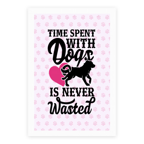 Time Spent With Dogs Is Never Wasted Poster