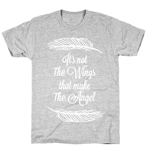 It's Not the Wings That Make The Angel T-Shirt