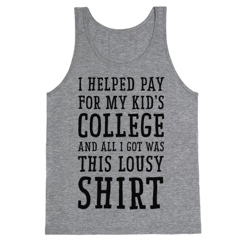 I Helped Pay for My Kid's College and All I Got Was This Lousy Shirt Tank Top