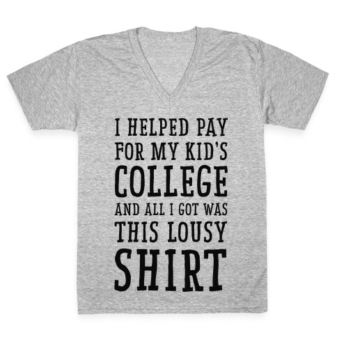I Helped Pay for My Kid's College and All I Got Was This Lousy Shirt V-Neck Tee Shirt