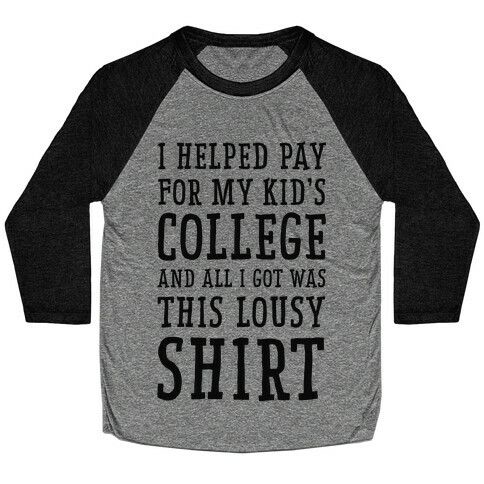 I Helped Pay for My Kid's College and All I Got Was This Lousy Shirt Baseball Tee