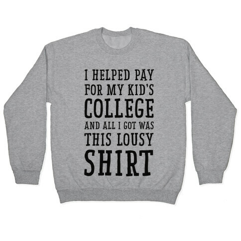 I Helped Pay for My Kid's College and All I Got Was This Lousy Shirt Pullover