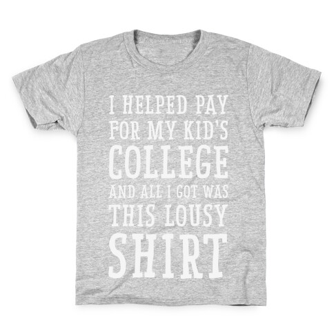 I Helped Pay for My Kid's College and All I Got Was This Lousy Shirt Kids T-Shirt