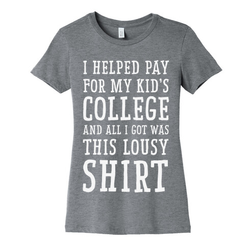 I Helped Pay for My Kid's College and All I Got Was This Lousy Shirt Womens T-Shirt