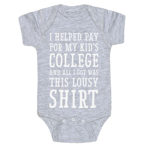 I Helped Pay for My Kid's College and All I Got Was This Lousy Shirt Baby One-Piece