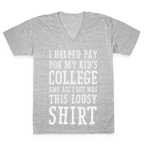 I Helped Pay for My Kid's College and All I Got Was This Lousy Shirt V-Neck Tee Shirt