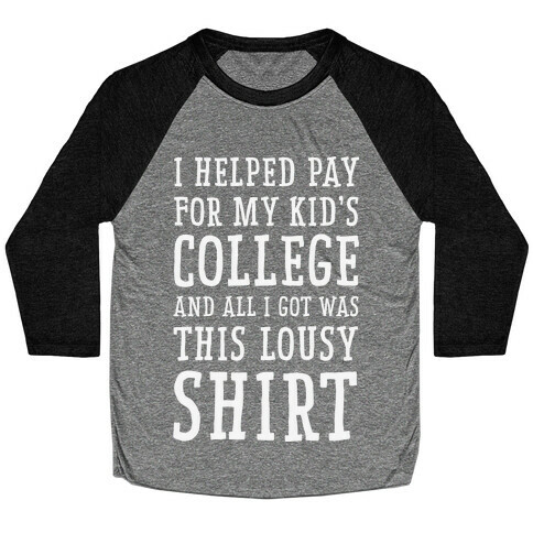 I Helped Pay for My Kid's College and All I Got Was This Lousy Shirt Baseball Tee