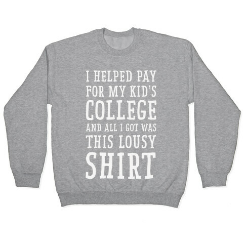 I Helped Pay for My Kid's College and All I Got Was This Lousy Shirt Pullover