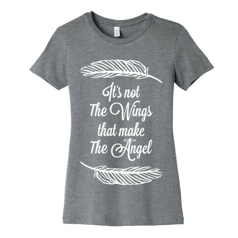 It's Not the Wings That Make The Angel Womens T-Shirt